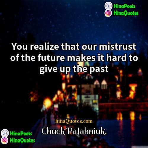 Chuck Palahniuk Quotes | You realize that our mistrust of the